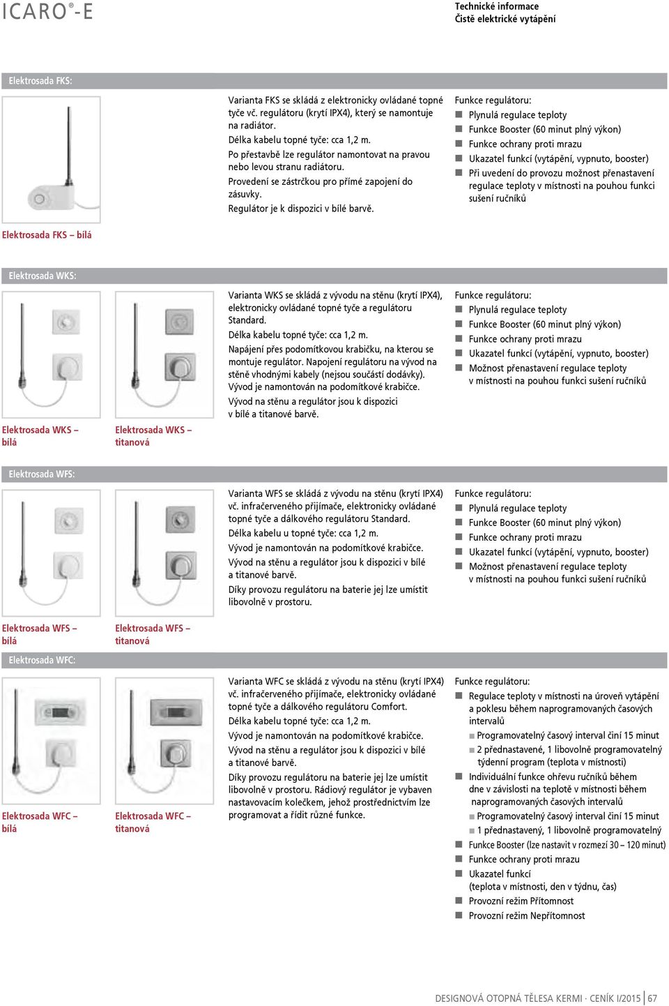 Funkce regulátoru: W Plynulá regulace teploty W Funkce Booster (60 minut plný výkon) W Funkce ochrany proti mrazu W Ukazatel funkcí (vytápění, vypnuto, booster) W Při uvedení do provozu možnost