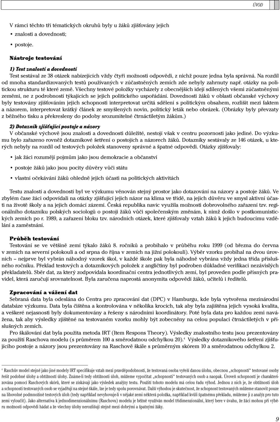 Na rozdíl od mnoha standardizovaných testů používaných v zúčastněných zemích zde nebyly zahrnuty např. otázky na politickou strukturu té které země.