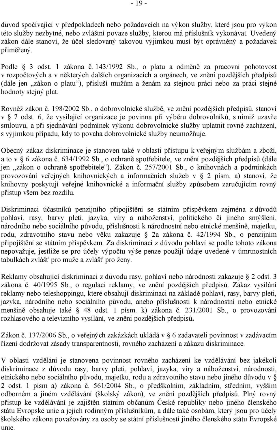 , o platu a odměně za pracovní pohotovost v rozpočtových a v některých dalších organizacích a orgánech, ve znění pozdějších předpisů (dále jen zákon o platu ), přísluší mužům a ženám za stejnou práci