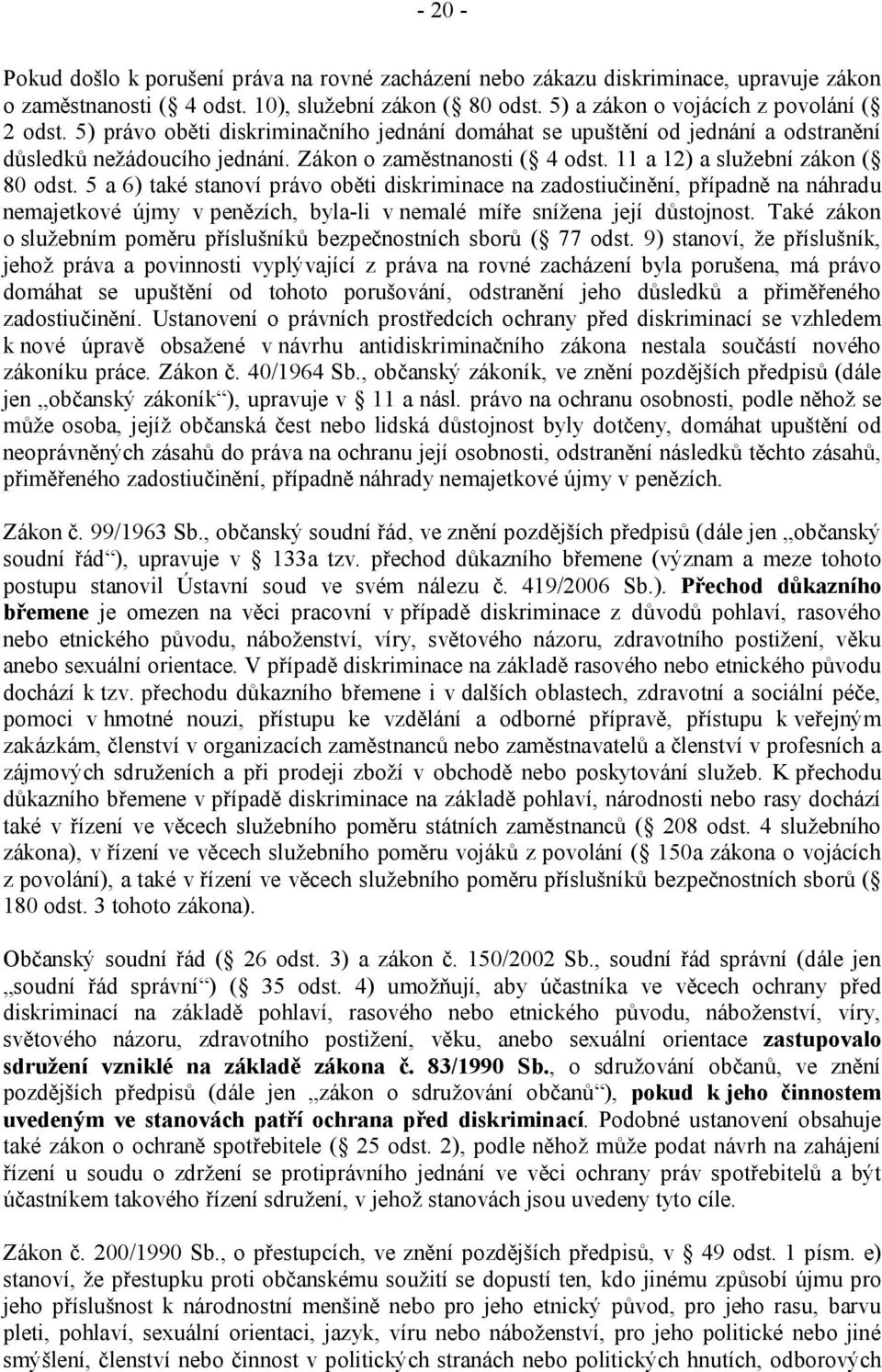 5 a 6) také stanoví právo oběti diskriminace na zadostiučinění, případně na náhradu nemajetkové újmy v penězích, byla-li v nemalé míře snížena její důstojnost.