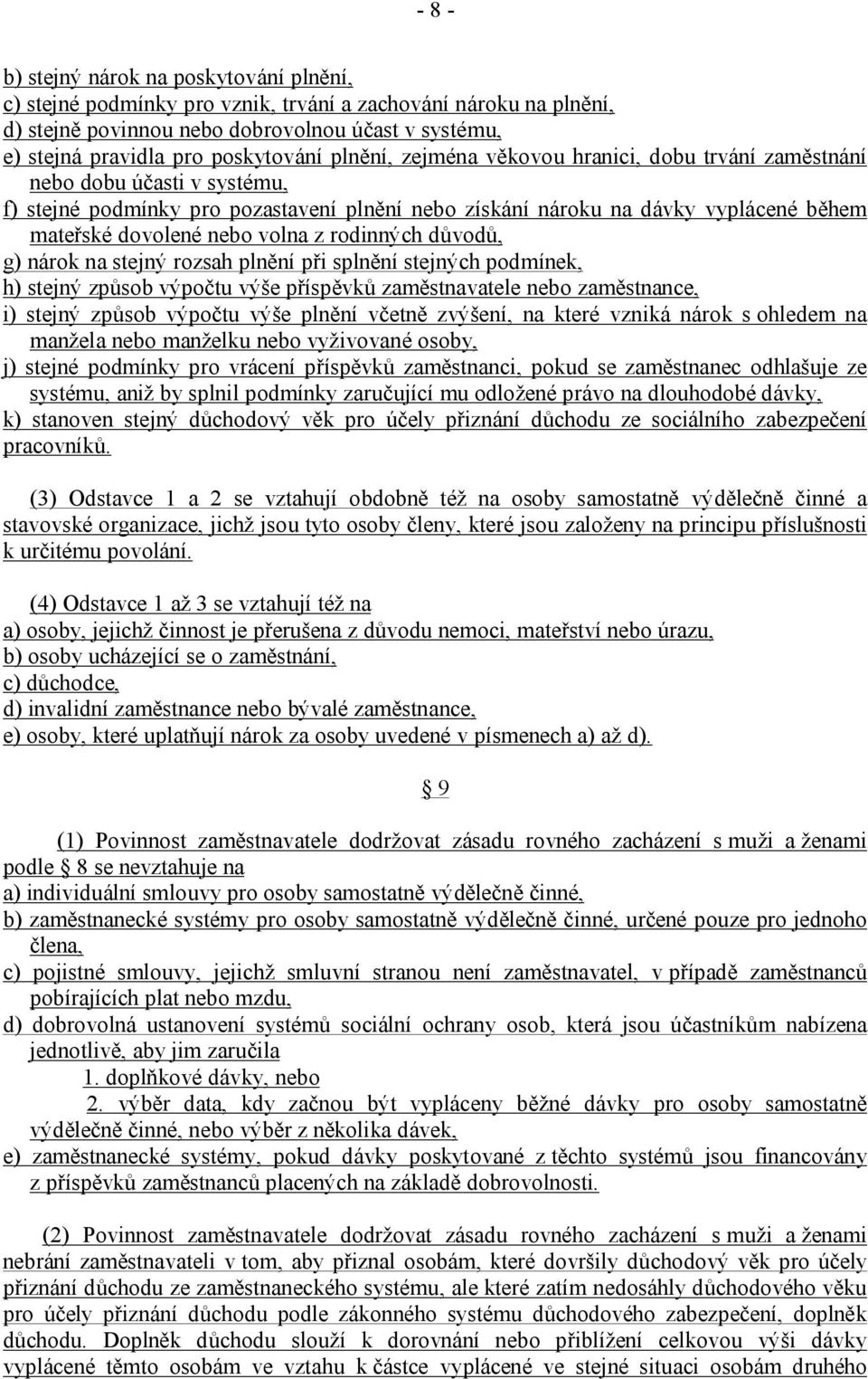 z rodinných důvodů, g) nárok na stejný rozsah plnění při splnění stejných podmínek, h) stejný způsob výpočtu výše příspěvků zaměstnavatele nebo zaměstnance, i) stejný způsob výpočtu výše plnění