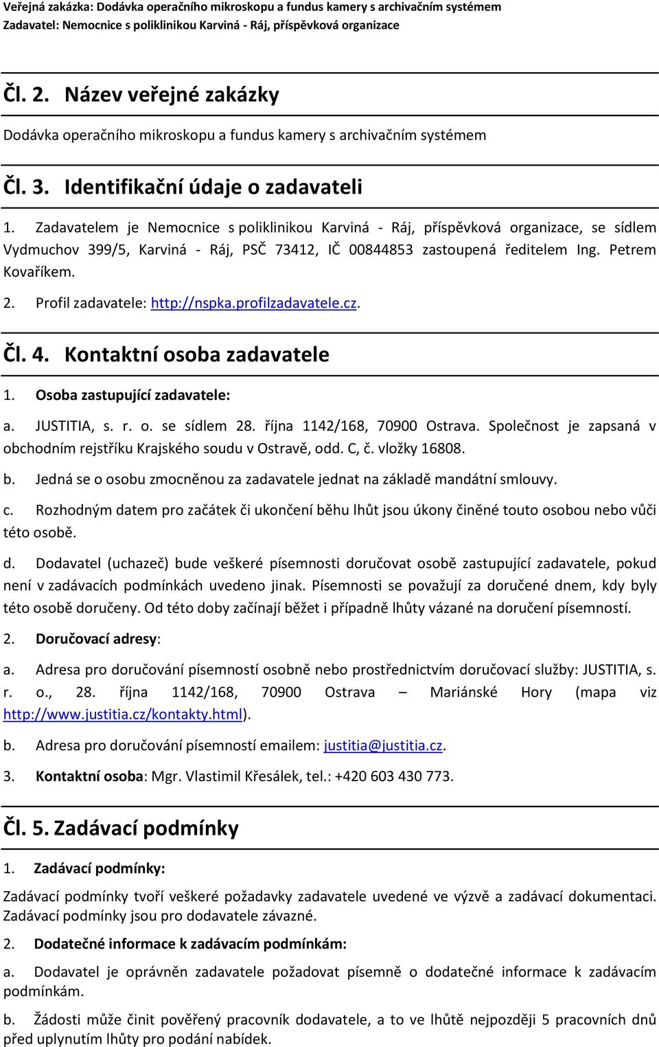 Zadavatelem je Nemocnice s poliklinikou Karviná - Ráj, příspěvková organizace, se sídlem Vydmuchov 399/5, Karviná - Ráj, PSČ 73412, IČ 00844853 zastoupená ředitelem Ing. Petrem Kovaříkem. 2.