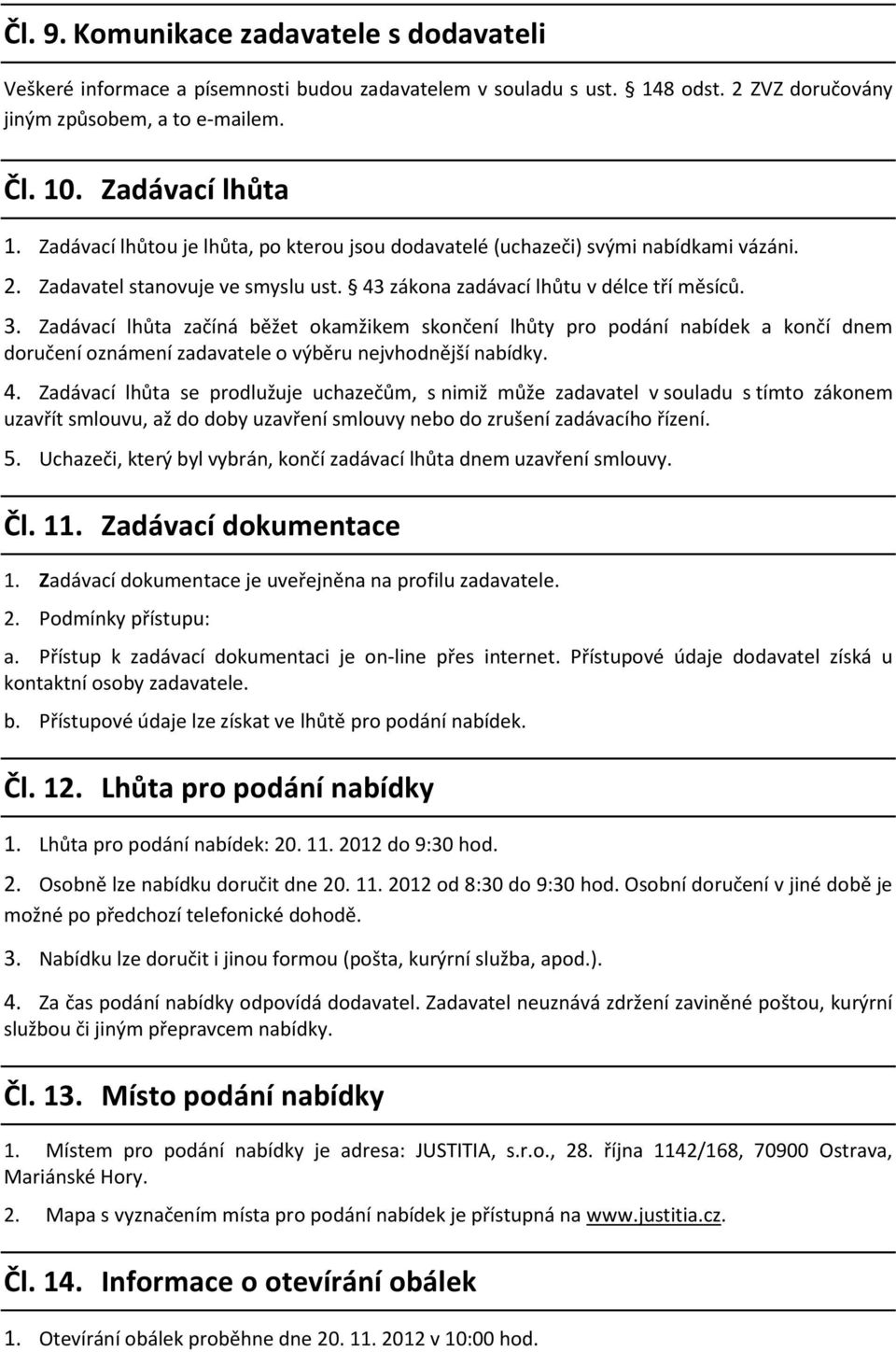 Zadávací lhůta začíná běžet okamžikem skončení lhůty pro podání nabídek a končí dnem doručení oznámení zadavatele o výběru nejvhodnější nabídky. 4.