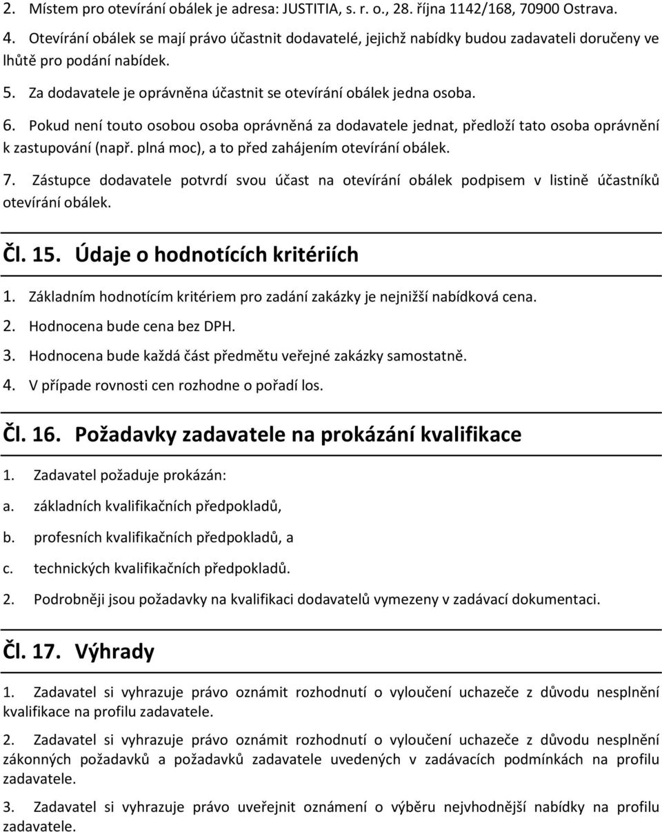 Pokud není touto osobou osoba oprávněná za dodavatele jednat, předloží tato osoba oprávnění k zastupování (např. plná moc), a to před zahájením otevírání obálek. 7.