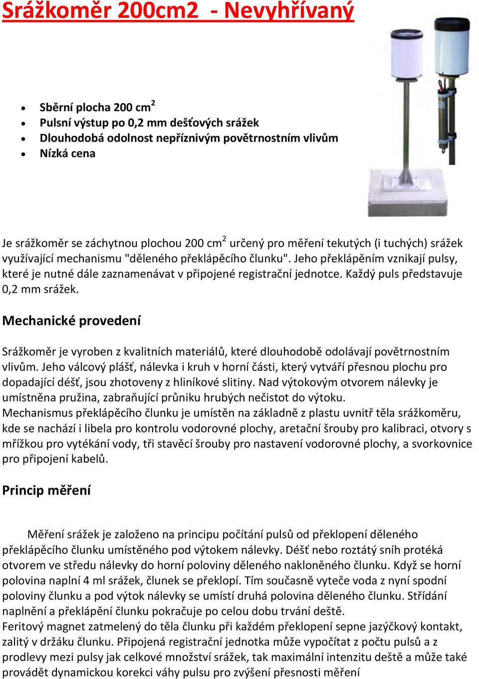 Jeho překlápěním vznikají pulsy, které je nutné dále zaznamenávat v připojené registrační jednotce. Každý puls představuje 0,2 mm srážek.