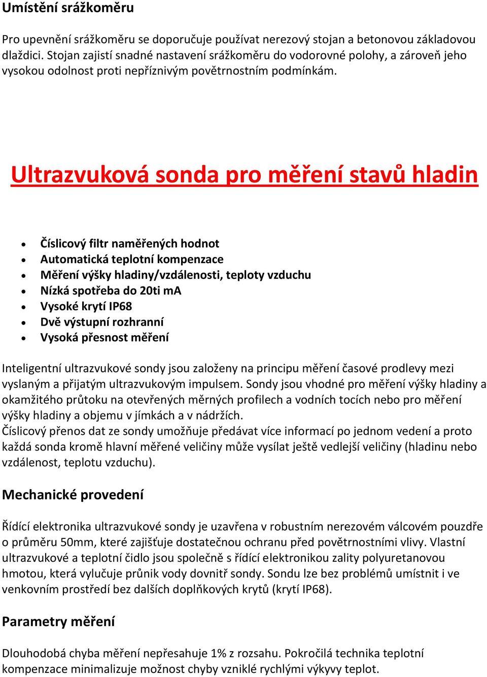 Ultrazvuková sonda pro měření stavů hladin Číslicový filtr naměřených hodnot Automatická teplotní kompenzace Měření výšky hladiny/vzdálenosti, teploty vzduchu Nízká spotřeba do 20ti ma Vysoké krytí