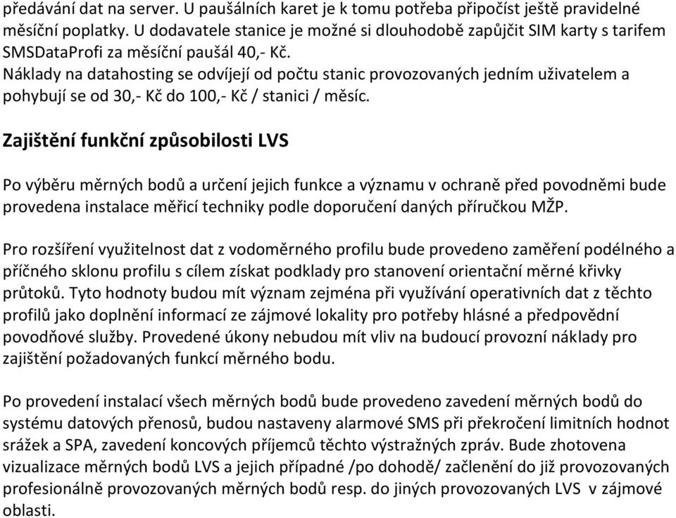 Náklady na datahosting se odvíjejí od počtu stanic provozovaných jedním uživatelem a pohybují se od 30,- Kč do 100,- Kč / stanici / měsíc.