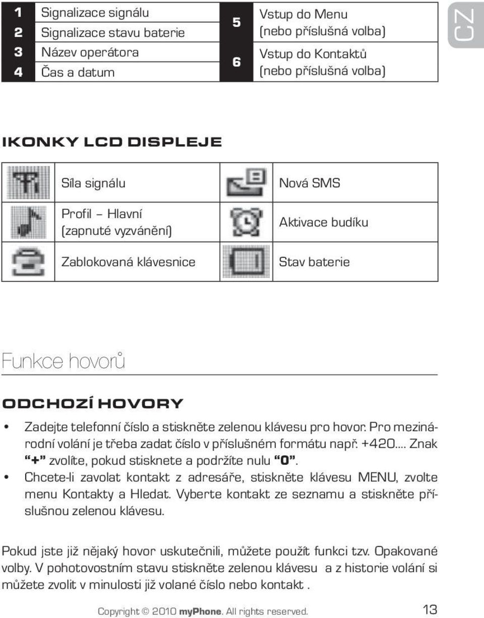 Pro mezinárodní volání je třeba zadat číslo v příslušném formátu např. +420. Znak + zvolíte, pokud stisknete a podržíte nulu 0.