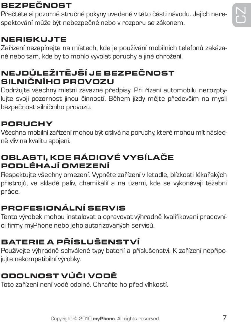 NEJDŮLEŽITĚJŠÍ JE BEZPEČNOST SILNIČNÍHO PROVOZU Dodržujte všechny místní závazné předpisy. Při řízení automobilu nerozptylujte svoji pozornost jinou činností.