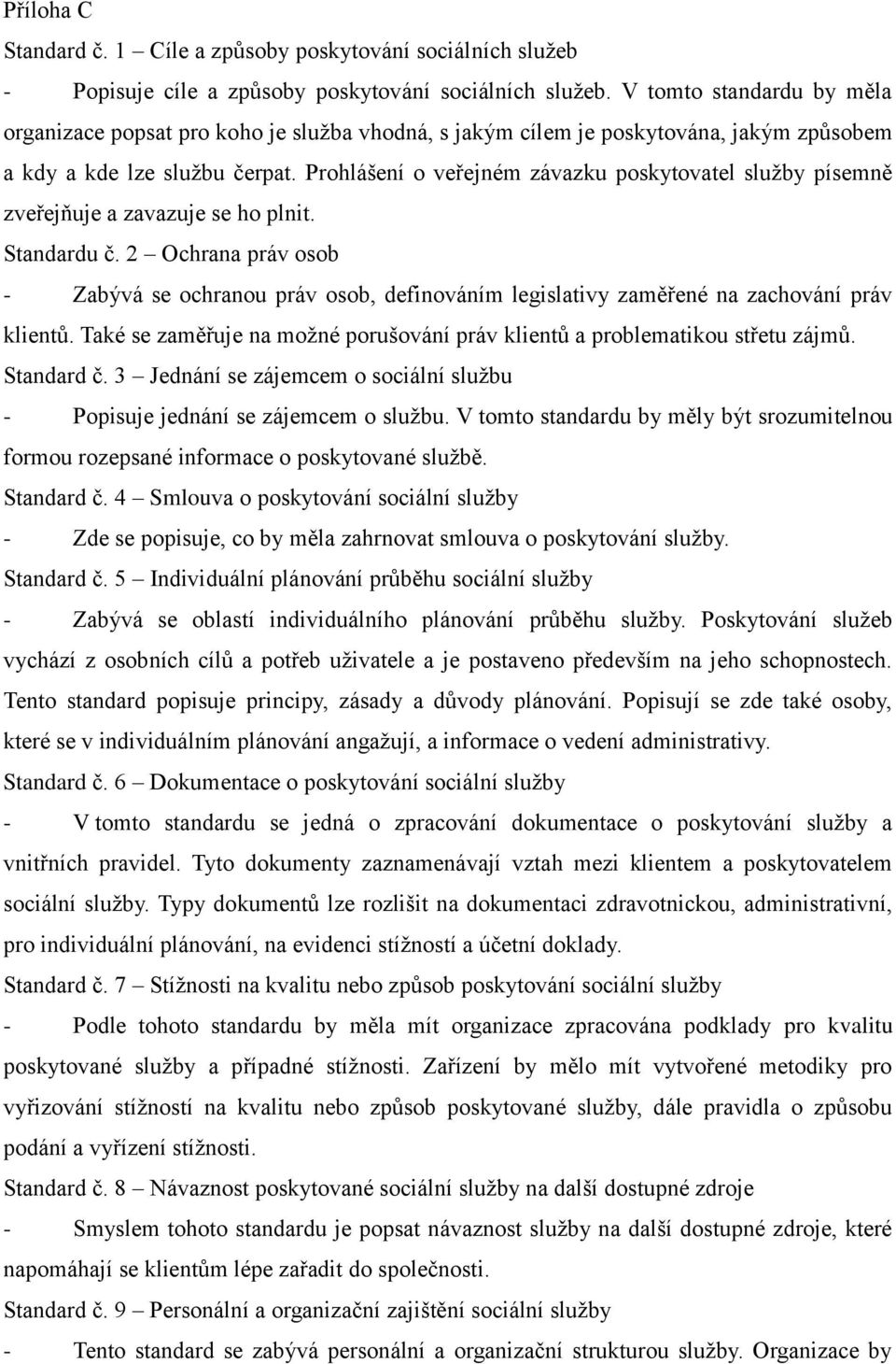 Prohlášení o veřejném závazku poskytovatel služby písemně zveřejňuje a zavazuje se ho plnit. Standardu č.