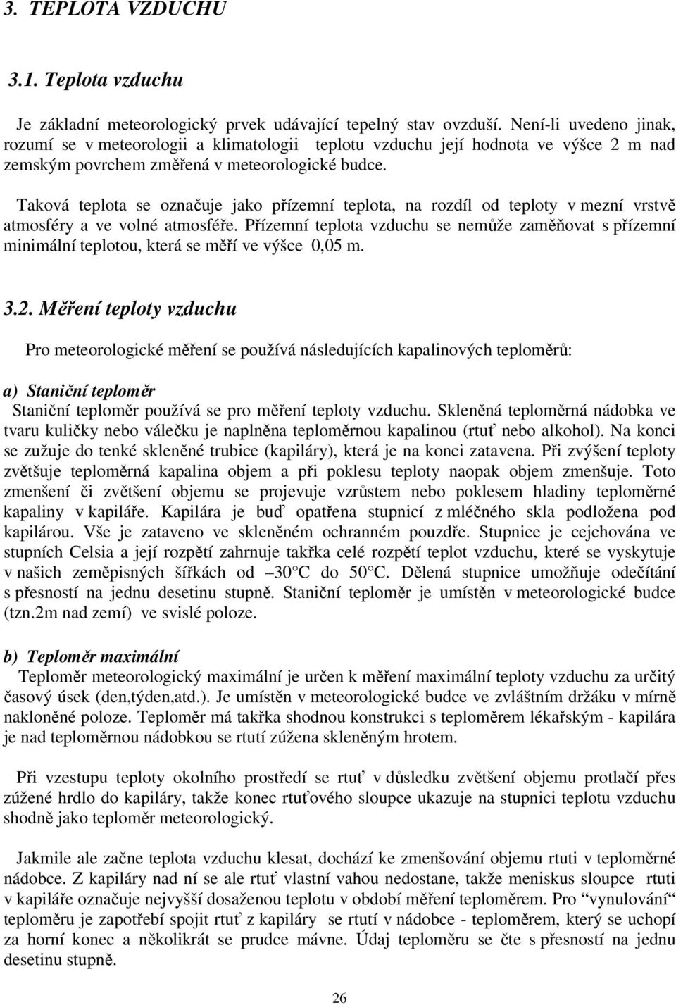 Taková teplota se označuje jako přízemní teplota, na rozdíl od teploty v mezní vrstvě atmosféry a ve volné atmosféře.