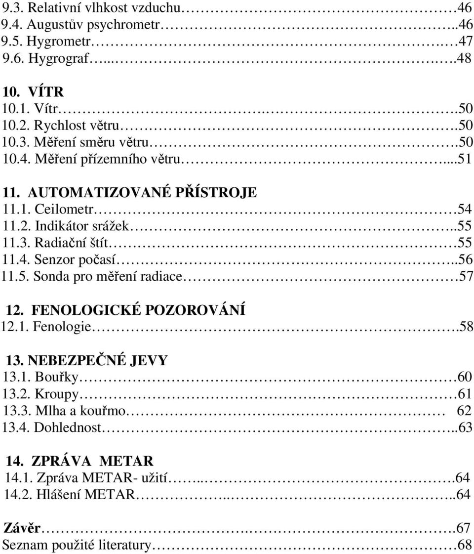 .56 11.5. Sonda pro měření radiace 57 12. FENOLOGICKÉ POZOROVÁNÍ 12.1. Fenologie.58 13. NEBEZPEČNÉ JEVY 13.1. Bouřky 60 13.2. Kroupy 61 13.3. Mlha a kouřmo 62 13.