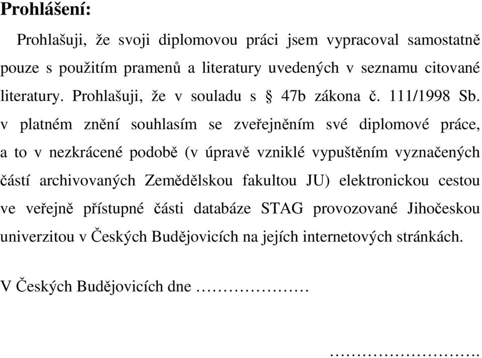 v platném znění souhlasím se zveřejněním své diplomové práce, a to v nezkrácené podobě (v úpravě vzniklé vypuštěním vyznačených částí