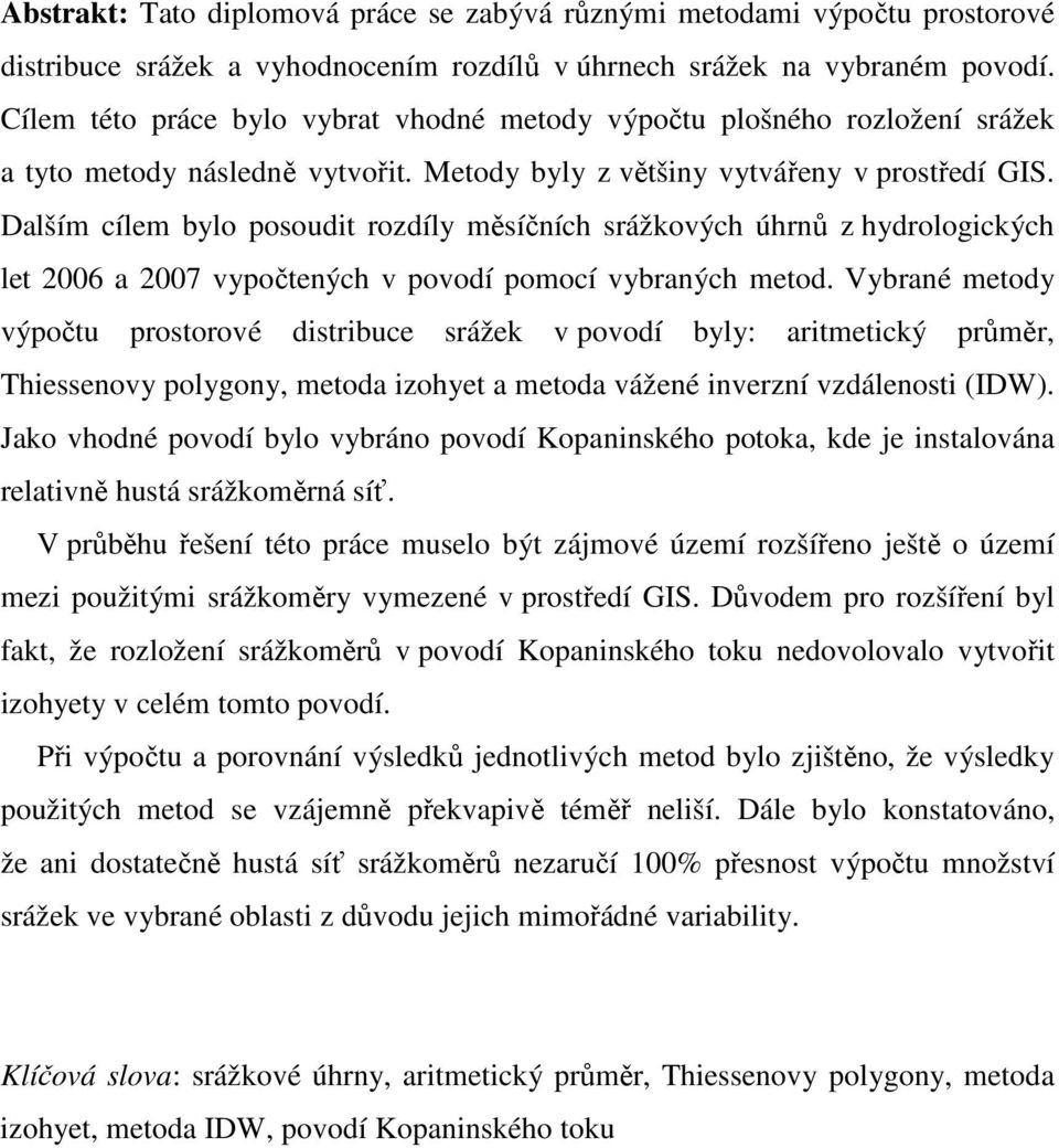 Dalším cílem bylo posoudit rozdíly měsíčních srážkových úhrnů z hydrologických let 2006 a 2007 vypočtených v povodí pomocí vybraných metod.