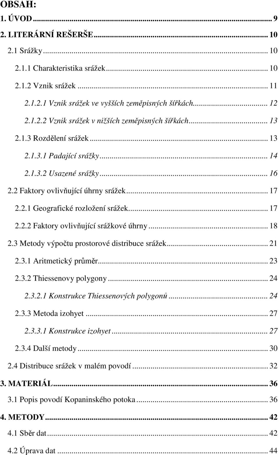 .. 18 2.3 Metody výpočtu prostorové distribuce srážek... 21 2.3.1 Aritmetický průměr... 23 2.3.2 Thiessenovy polygony... 24 2.3.2.1 Konstrukce Thiessenových polygonů... 24 2.3.3 Metoda izohyet... 27 2.