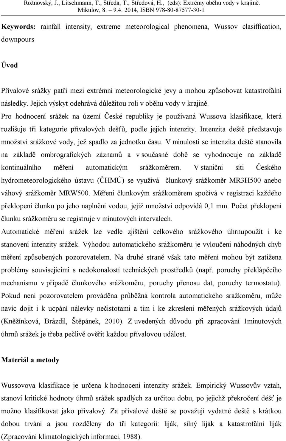 Pro hodnocení srážek na území České republiky je používaná Wussova klasifikace, která rozlišuje tři kategorie přívalových dešťů, podle jejich intenzity.