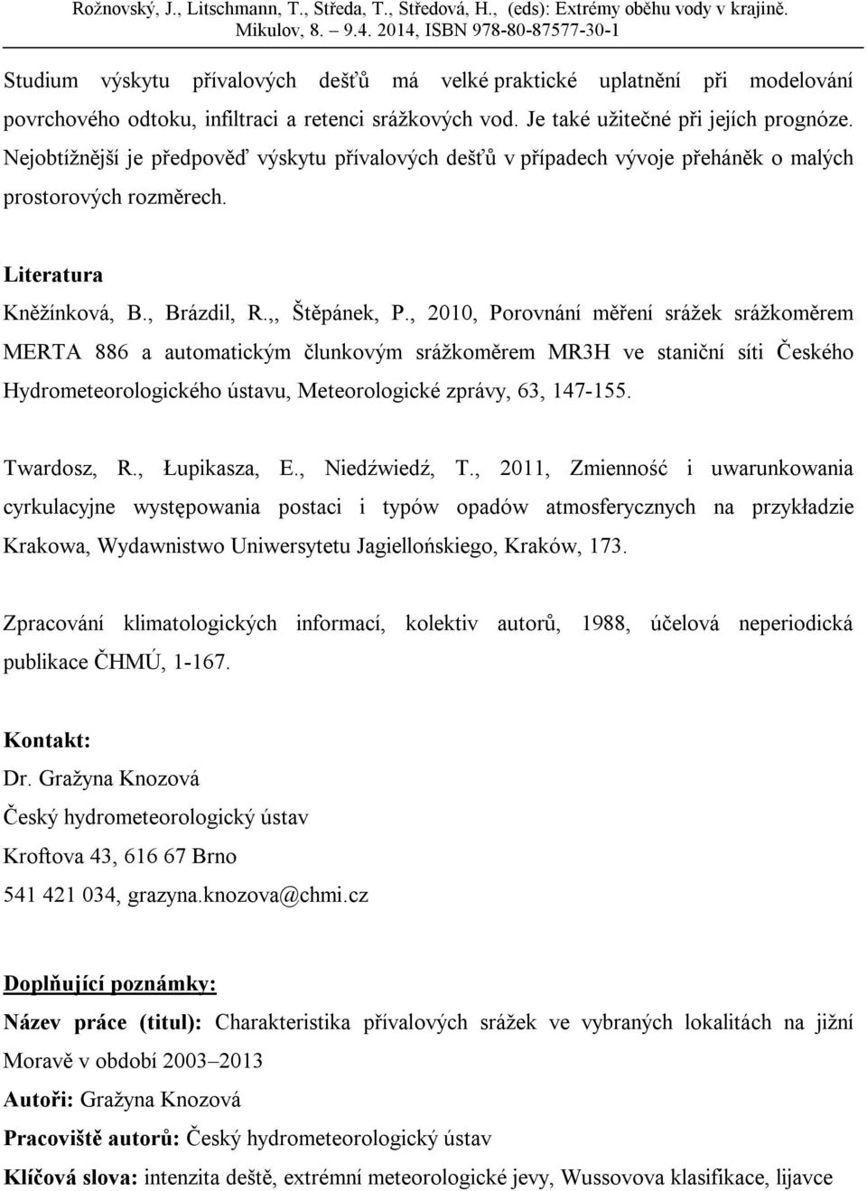 , 2010, Porovnání měření srážek srážkoměrem MERTA 886 a automatickým člunkovým srážkoměrem MR3H ve staniční síti Českého Hydrometeorologického ústavu, Meteorologické zprávy, 63, 147-155. Twardosz, R.