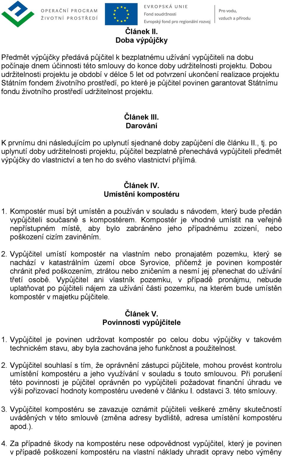 prostředí udržitelnost projektu. Článek III. Darování K prvnímu dni následujícím po uplynutí sjednané doby zapůjčení dle článku II., tj.