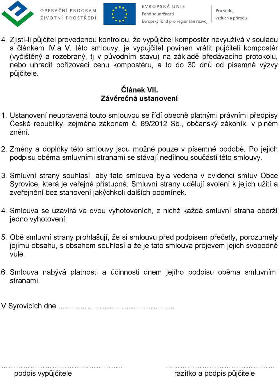 od písemné výzvy půjčitele. Článek VII. Závěrečná ustanovení 1. Ustanovení neupravená touto smlouvou se řídí obecně platnými právními předpisy České republiky, zejména zákonem č. 89/2012 Sb.