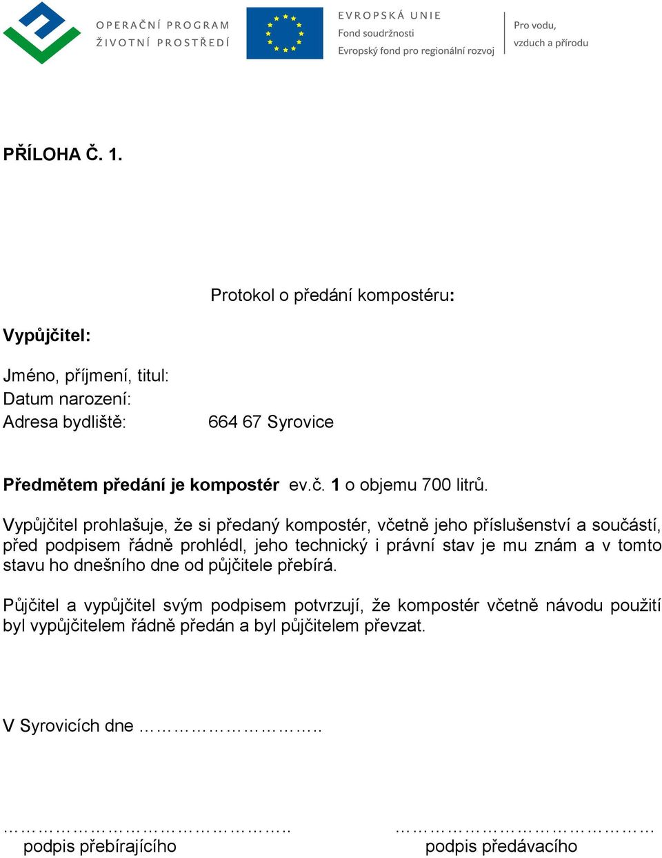 Vypůjčitel prohlašuje, že si předaný kompostér, včetně jeho příslušenství a součástí, před podpisem řádně prohlédl, jeho technický i právní stav