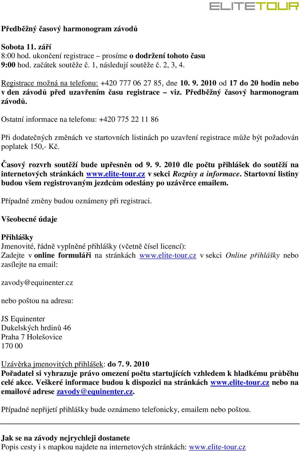 Ostatní informace na telefonu: +420 775 22 11 86 Při dodatečných změnách ve startovních listinách po uzavření registrace může být požadován poplatek 150,- Kč. Časový rozvrh soutěží bude upřesněn od 9.