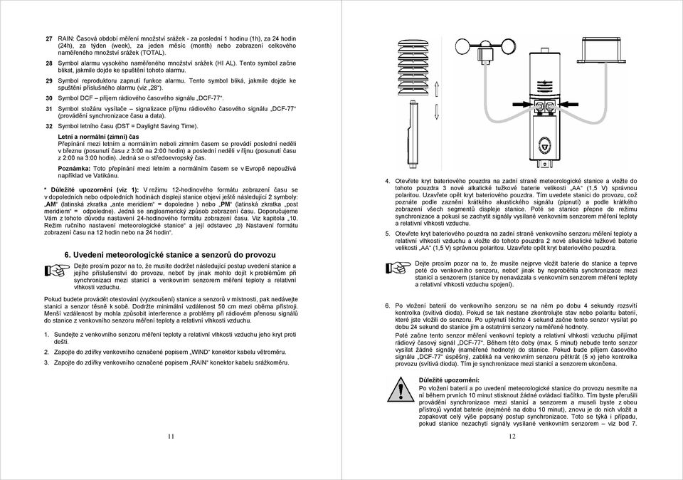 Tento symbol bliká, jakmile dojde ke spuštění příslušného alarmu (viz 28 ). 30 Symbol DCF příjem rádiového časového signálu DCF-77.