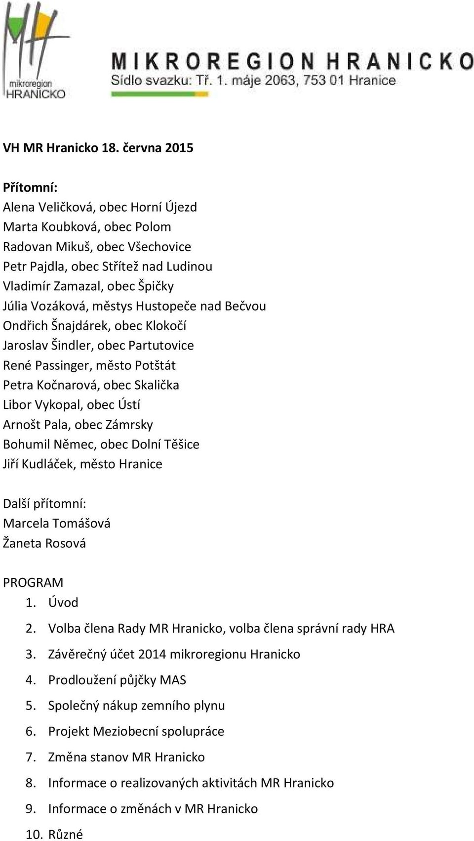 městys Hustopeče nad Bečvou Ondřich Šnajdárek, obec Klokočí Jaroslav Šindler, obec Partutovice René Passinger, město Potštát Petra Kočnarová, obec Skalička Libor Vykopal, obec Ústí Arnošt Pala, obec