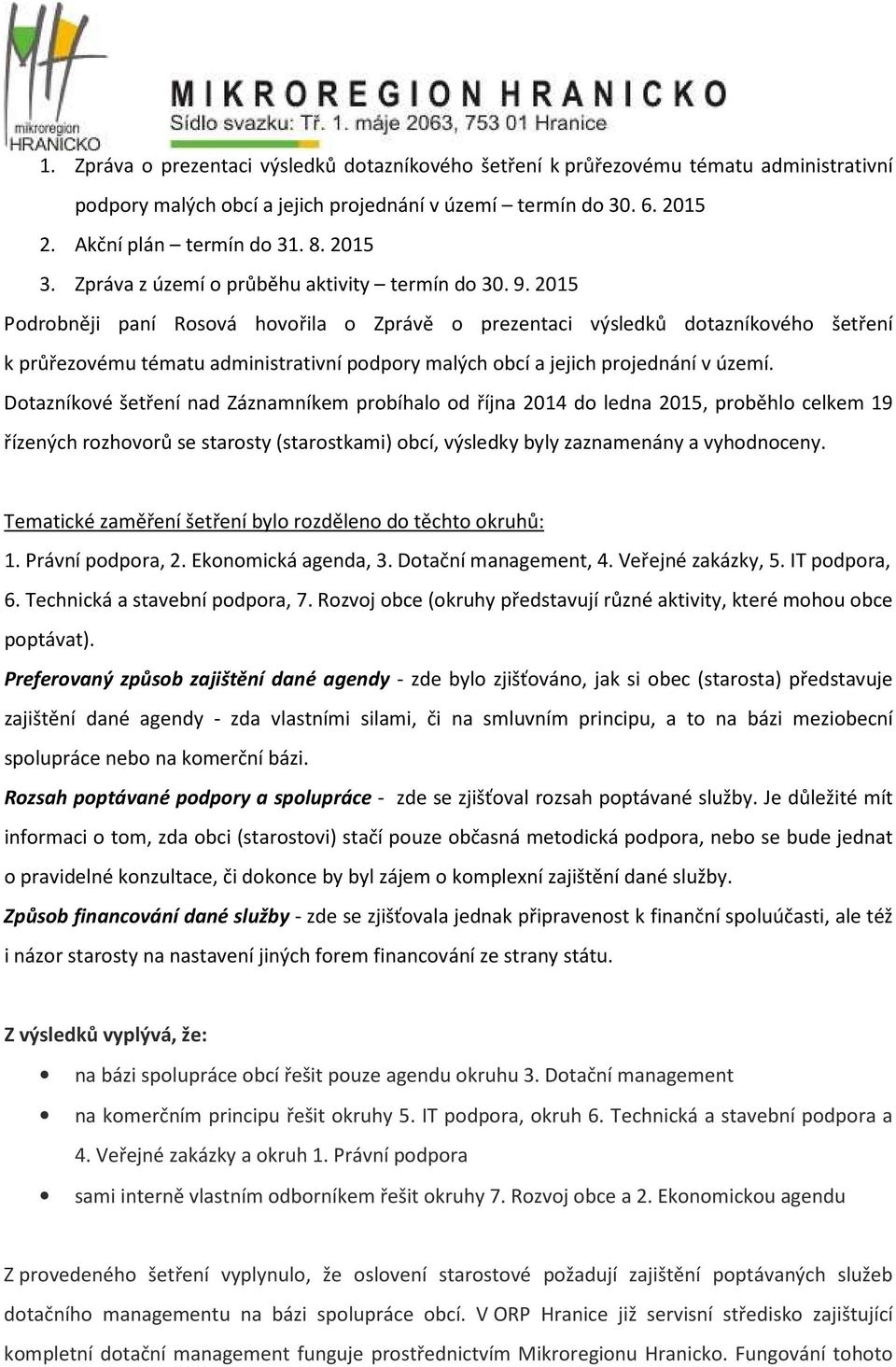 2015 Podrobněji paní Rosová hovořila o Zprávě o prezentaci výsledků dotazníkového šetření k průřezovému tématu administrativní podpory malých obcí a jejich projednání v území.