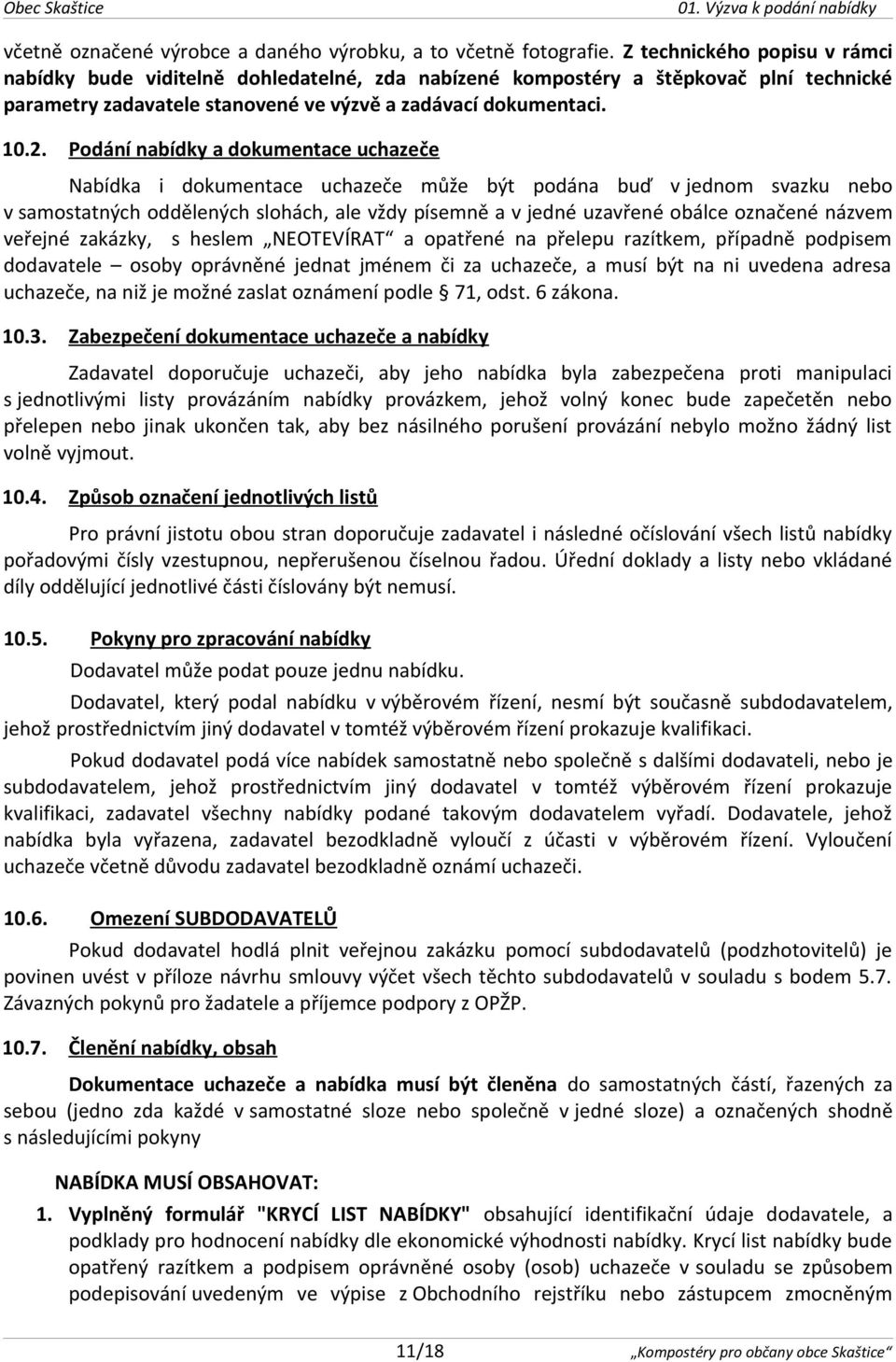 Podání nabídky a dokumentace uchazeče Nabídka i dokumentace uchazeče může být podána buď v jednom svazku nebo v samostatných oddělených slohách, ale vždy písemně a v jedné uzavřené obálce označené