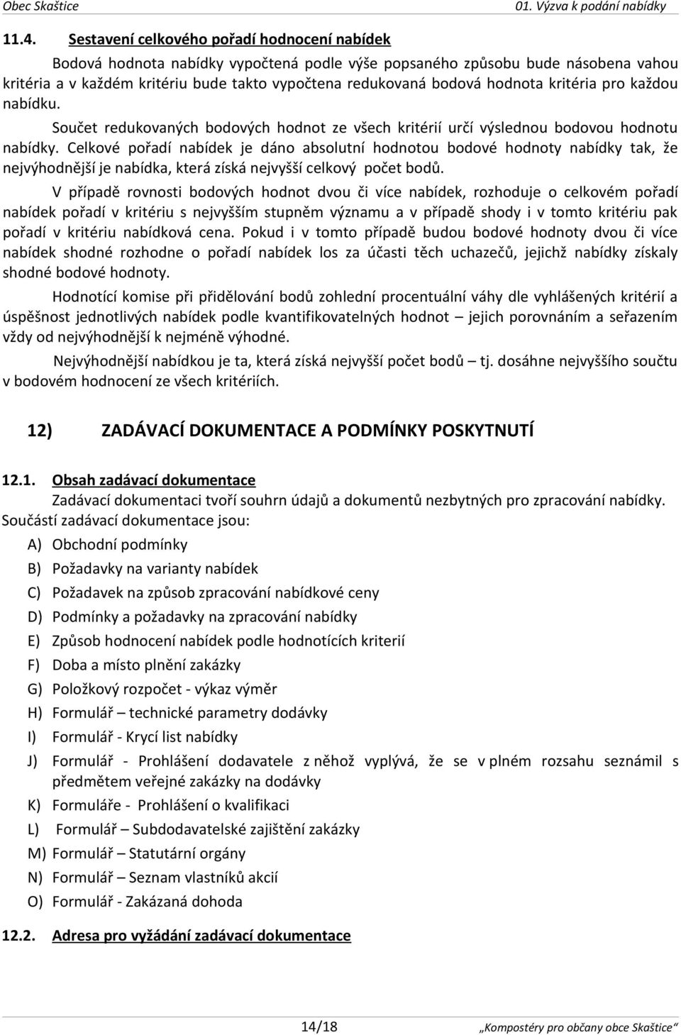 Celkové pořadí nabídek je dáno absolutní hodnotou bodové hodnoty nabídky tak, že nejvýhodnější je nabídka, která získá nejvyšší celkový počet bodů.