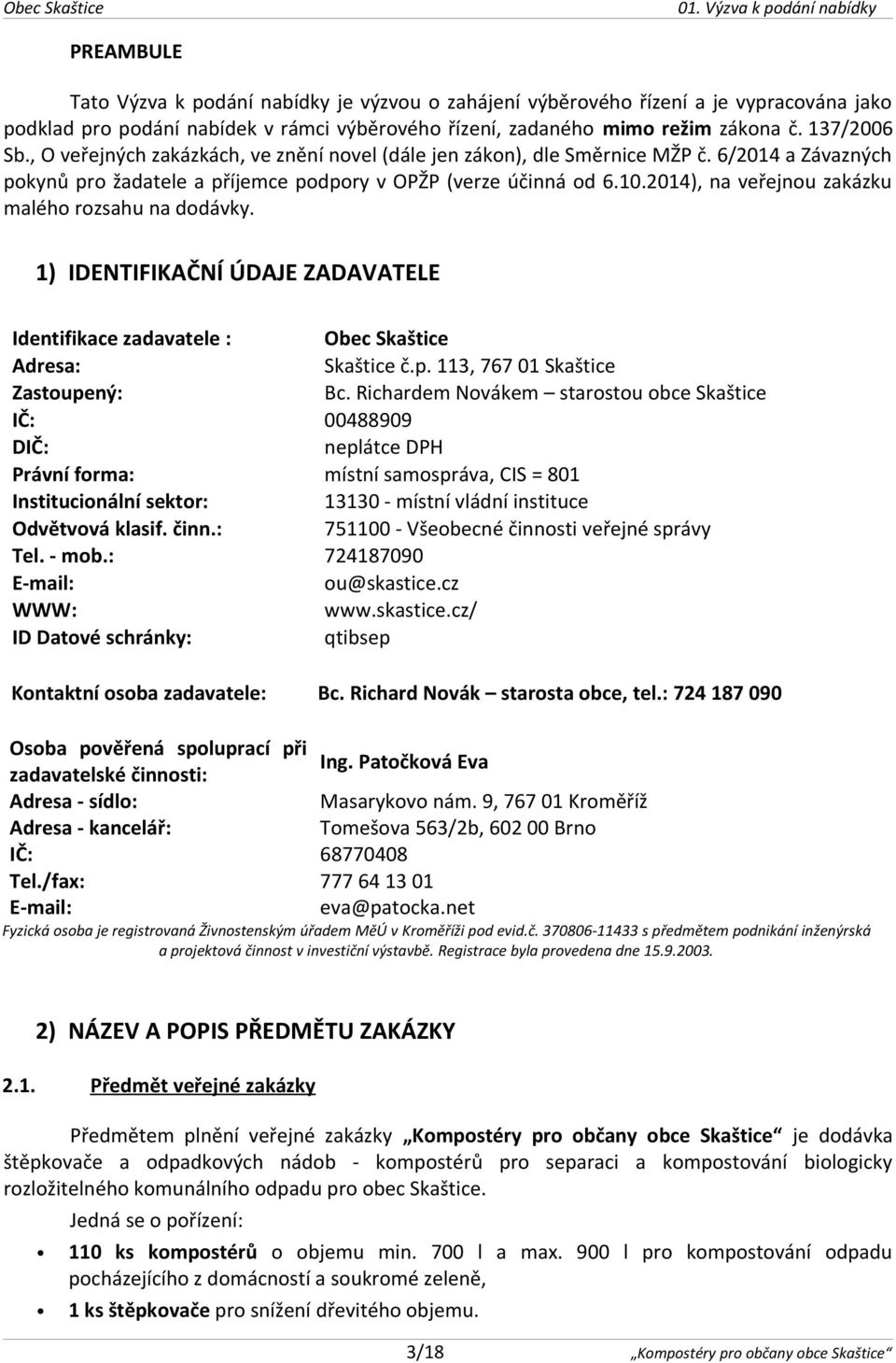 2014), na veřejnou zakázku malého rozsahu na dodávky. 1) IDENTIFIKAČNÍ ÚDAJE ZADAVATELE Identifikace zadavatele : Obec Skaštice Adresa: Skaštice č.p. 113, 767 01 Skaštice Zastoupený: Bc.