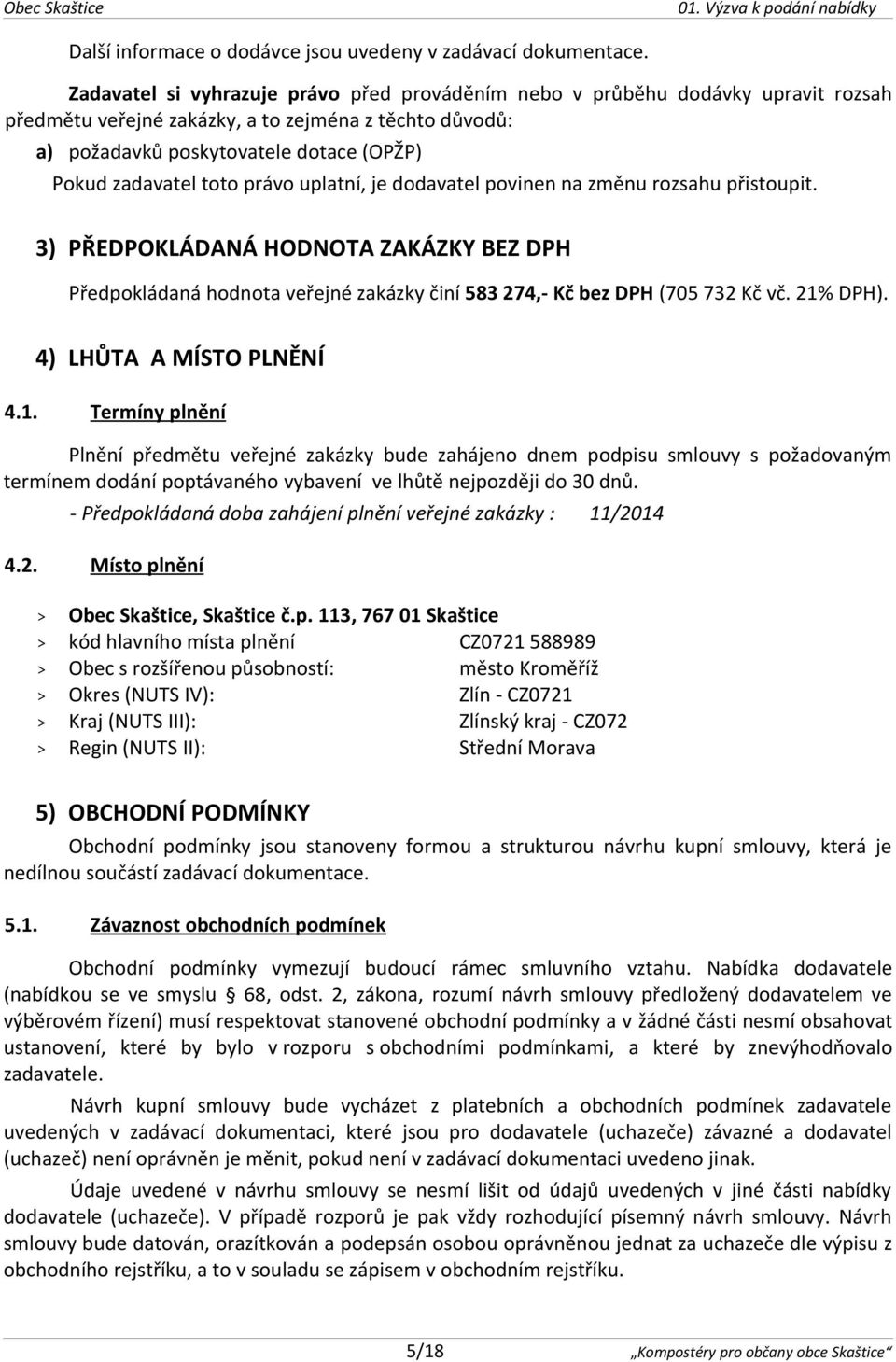 toto právo uplatní, je dodavatel povinen na změnu rozsahu přistoupit. 3) PŘEDPOKLÁDANÁ HODNOTA ZAKÁZKY BEZ DPH Předpokládaná hodnota veřejné zakázky činí 583 274,- Kč bez DPH (705 732 Kč vč. 21% DPH).