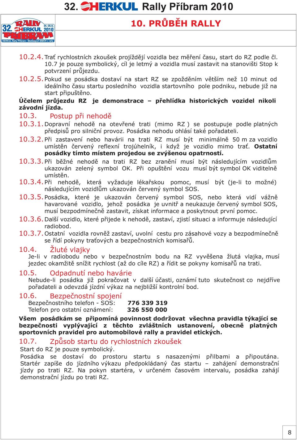 Úèelem prùjezdu RZ je demonstrace pøehlídka historických vozidel nikoli závodní jízda. 10.3. Postup pøi nehodì 10.3.1. Dopravní nehodì na otevøené trati (mimo RZ ) se postupuje podle platných pøedpisù pro silnièní provoz.