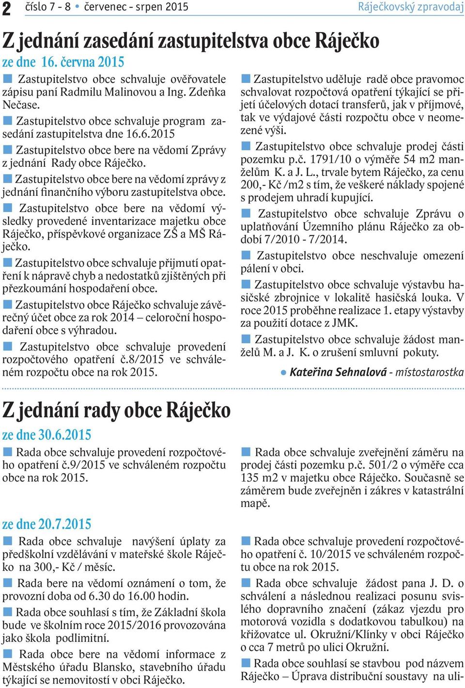 Zastupitelstvo obce bere na vědomí zprávy z jednání finančního výboru zastupitelstva obce.
