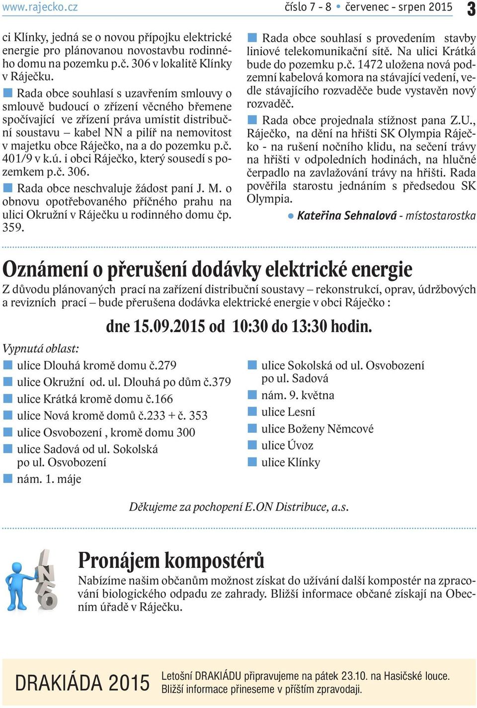 a do pozemku p.č. 401/9 v k.ú. i obci Ráječko, který sousedí s pozemkem p.č. 306. Rada obce neschvaluje žádost paní J. M.