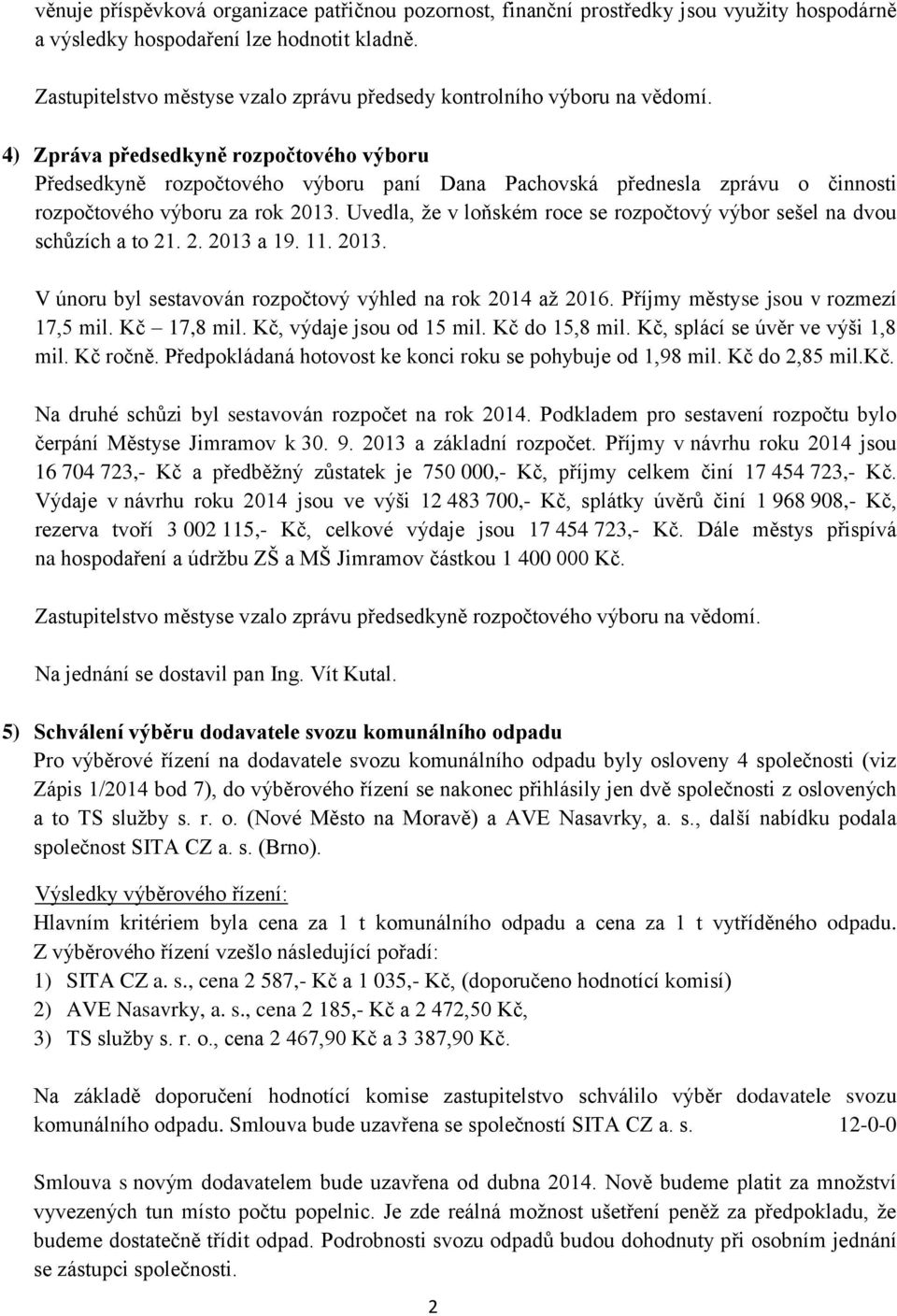 4) Zpráva předsedkyně rozpočtového výboru Předsedkyně rozpočtového výboru paní Dana Pachovská přednesla zprávu o činnosti rozpočtového výboru za rok 2013.