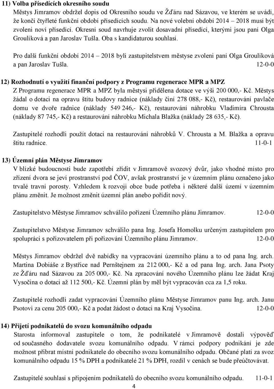 Pro další funkční období 2014 2018 byli zastupitelstvem městyse zvoleni paní Olga Groulíková a pan Jaroslav Tušla.