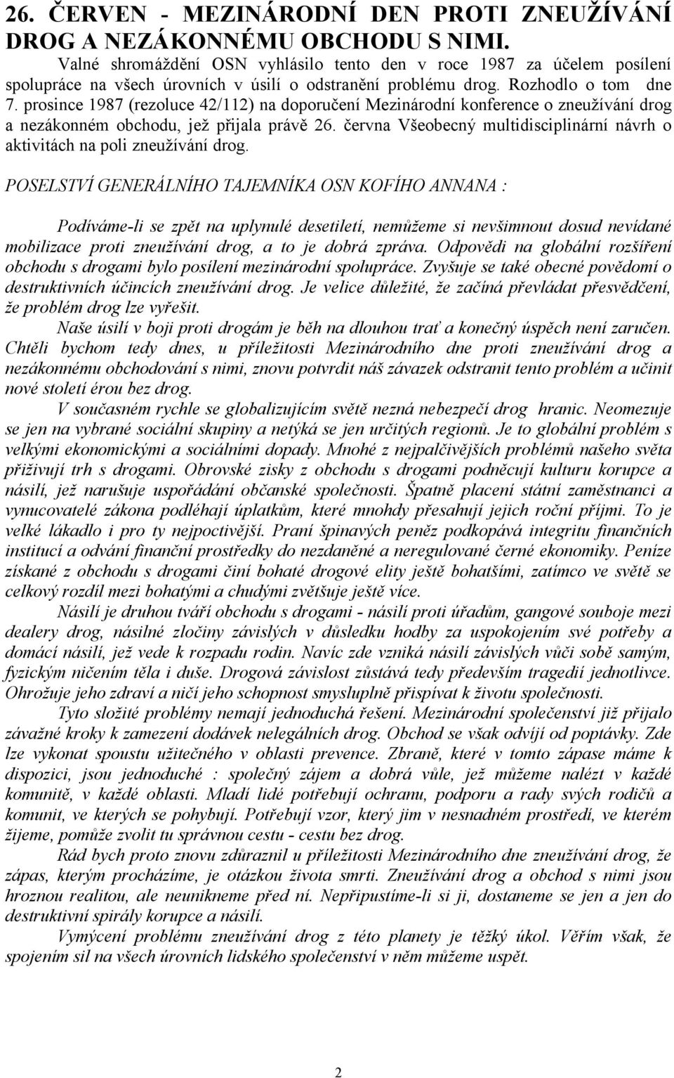 prosince 1987 (rezoluce 42/112) na doporučení Mezinárodní konference o zneužívání drog a nezákonném obchodu, jež přijala právě 26.