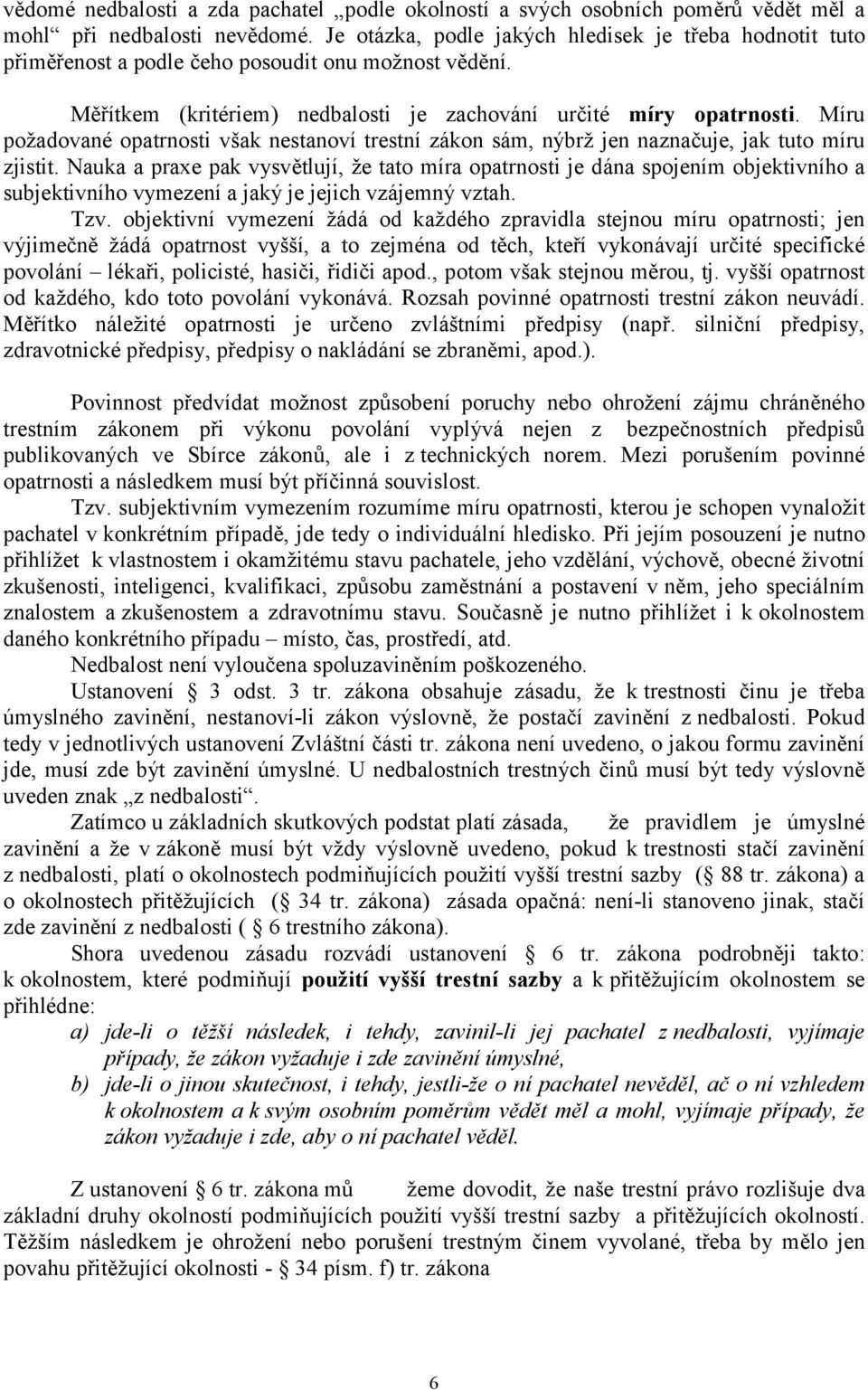 Míru požadované opatrnosti však nestanoví trestní zákon sám, nýbrž jen naznačuje, jak tuto míru zjistit.