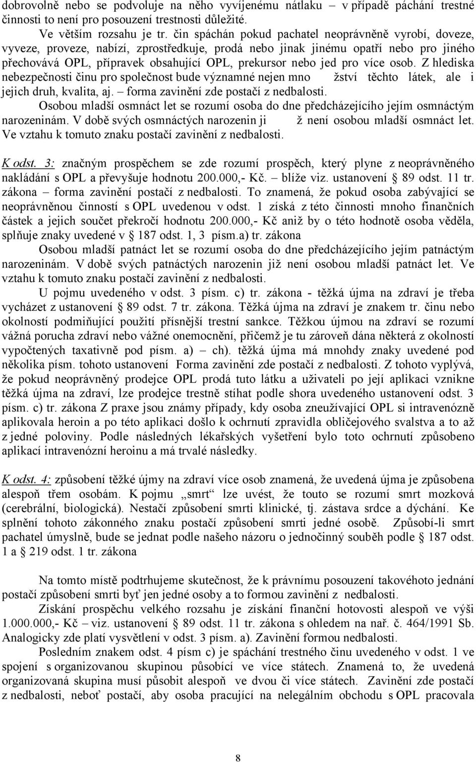 jed pro více osob. Z hlediska nebezpečnosti činu pro společnost bude významné nejen mno žství těchto látek, ale i jejich druh, kvalita, aj. forma zavinění zde postačí z nedbalosti.