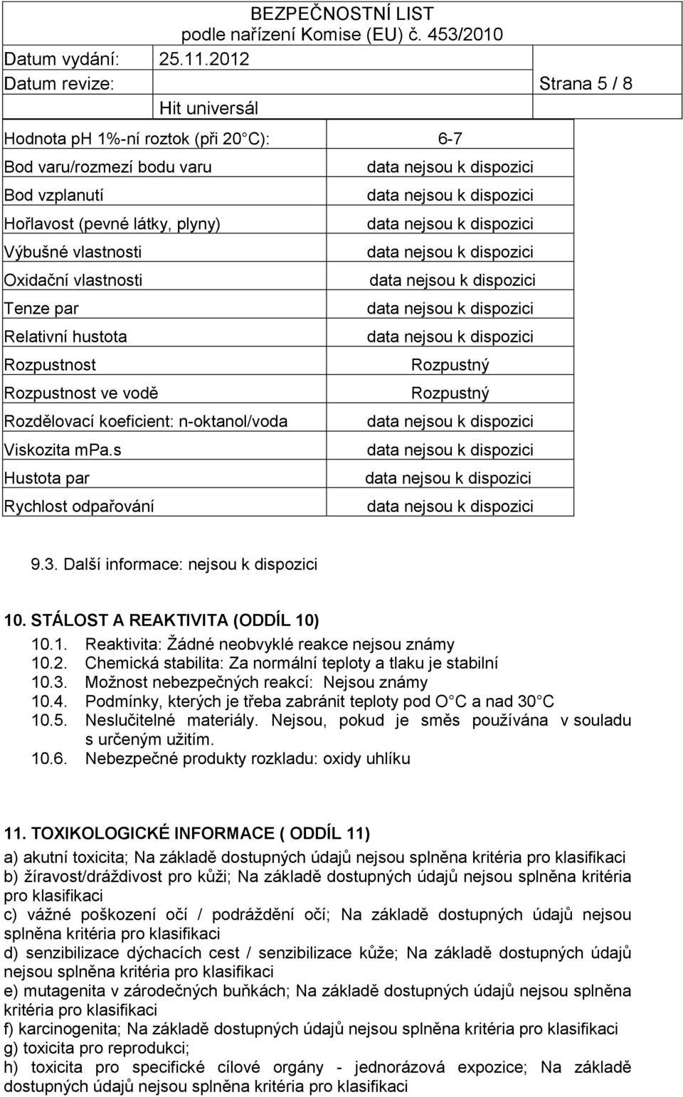 STÁLOST A REAKTIVITA (ODDÍL 10) 10.1. Reaktivita: Žádné neobvyklé reakce nejsou známy 10.2. Chemická stabilita: Za normální teploty a tlaku je stabilní 10.3.