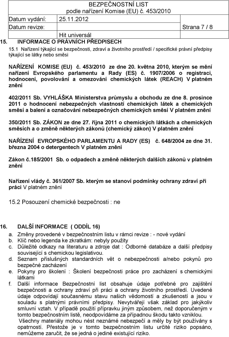 1907/2006 o registraci, hodnocení, povolování a omezování chemických látek (REACH) V platném znění 402/2011 Sb. VYHLÁŠKA Ministerstva průmyslu a obchodu ze dne 8.