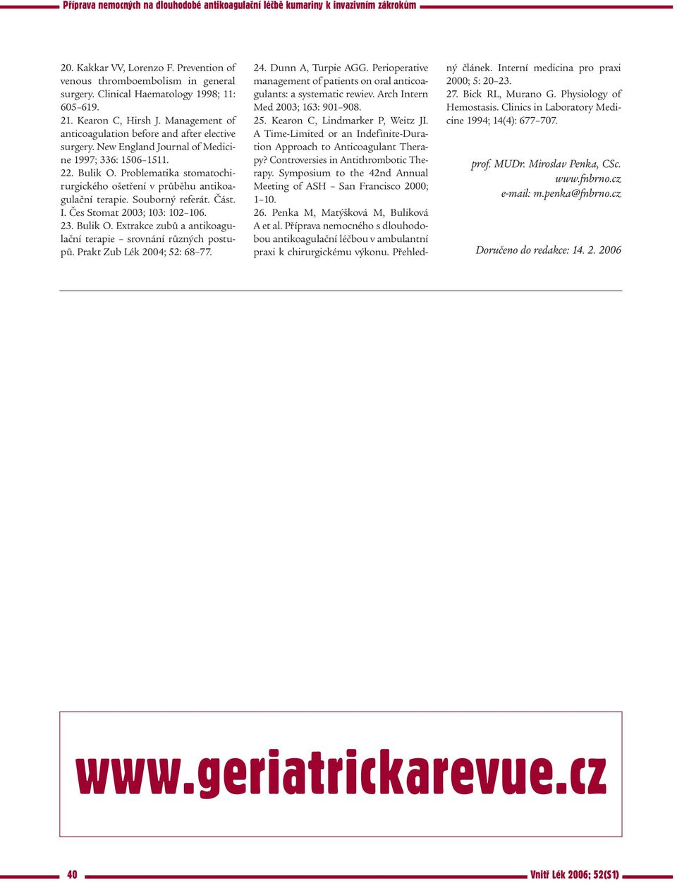 Problematika stomatochirurgického ošetření v průběhu antikoagulační terapie. Souborný referát. Část. I. Čes Stomat 2003; 103: 102 106. 23. Bulik O.