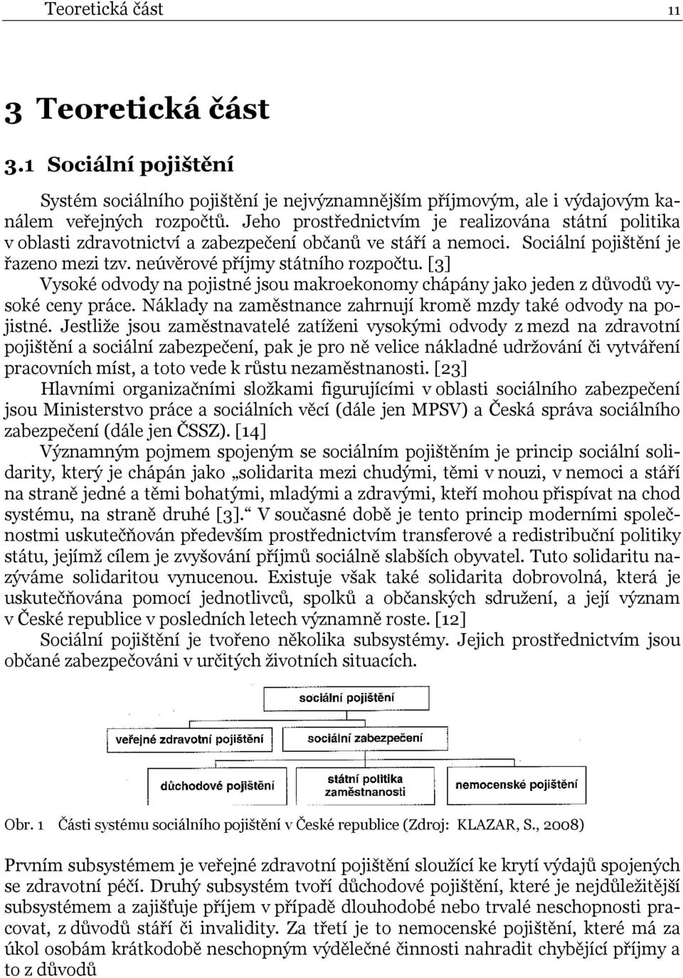 [3] Vysoké odvody na pojistné jsou makroekonomy chápány jako jeden z důvodů vysoké ceny práce. Náklady na zaměstnance zahrnují kromě mzdy také odvody na pojistné.