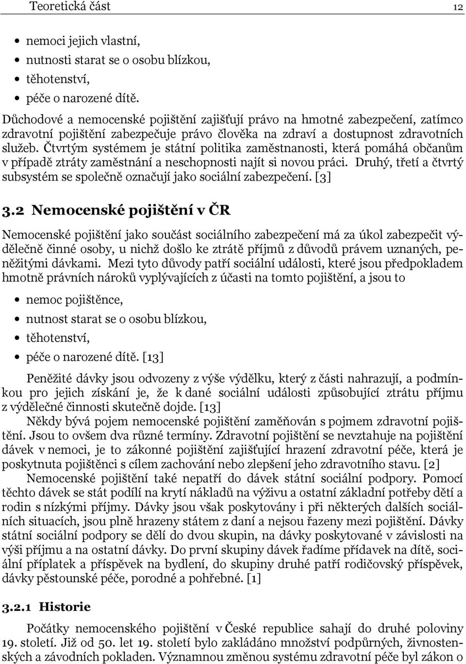Čtvrtým systémem je státní politika zaměstnanosti, která pomáhá občanům v případě ztráty zaměstnání a neschopnosti najít si novou práci.