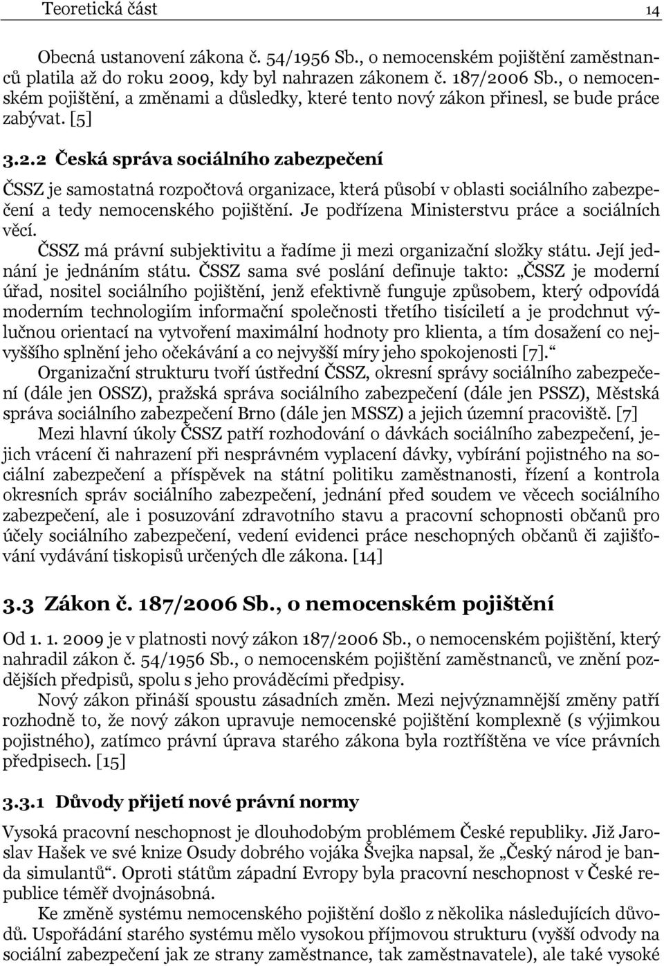 2 Česká správa sociálního zabezpečení ČSSZ je samostatná rozpočtová organizace, která působí v oblasti sociálního zabezpečení a tedy nemocenského pojištění.
