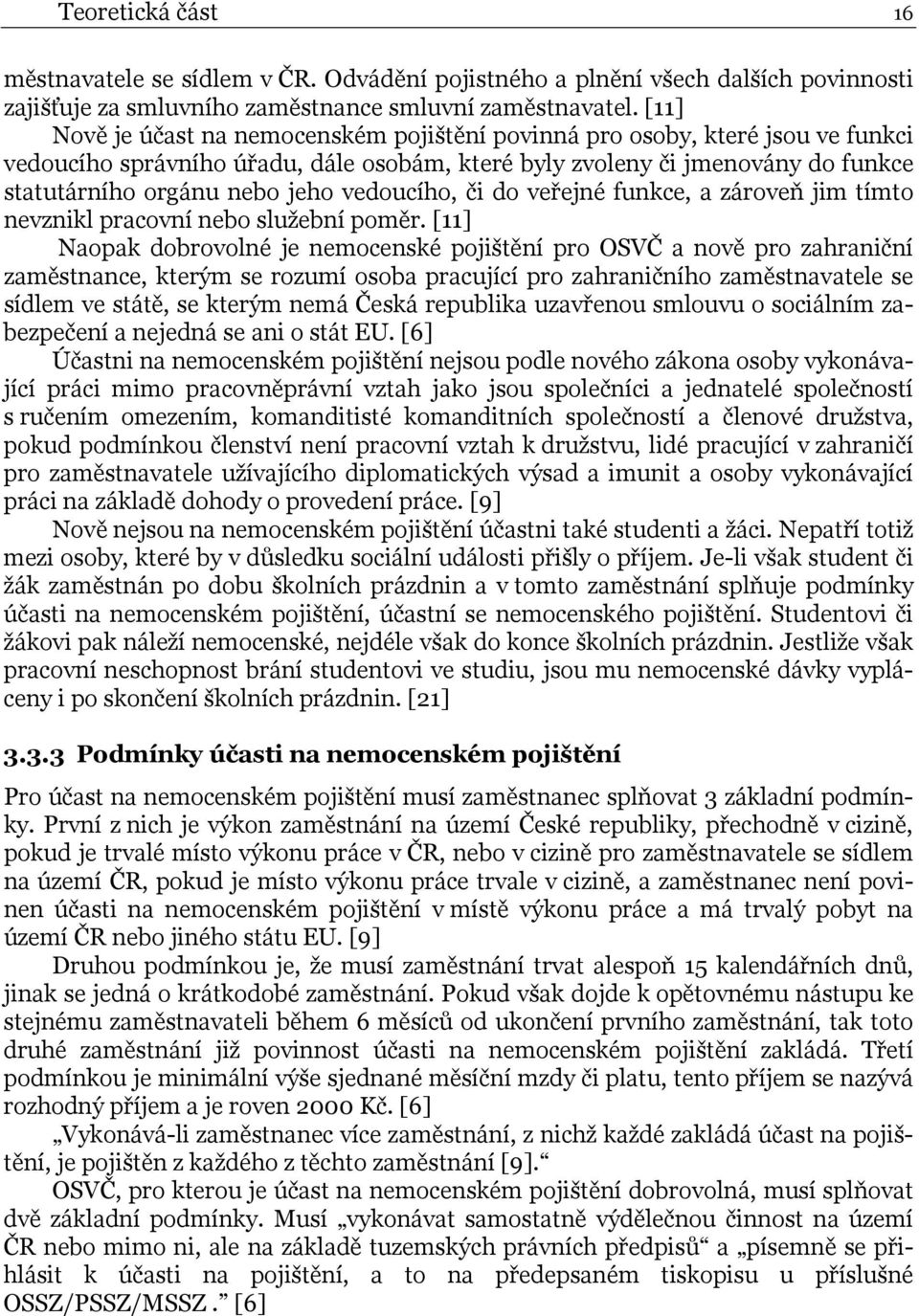 vedoucího, či do veřejné funkce, a zároveň jim tímto nevznikl pracovní nebo služební poměr.