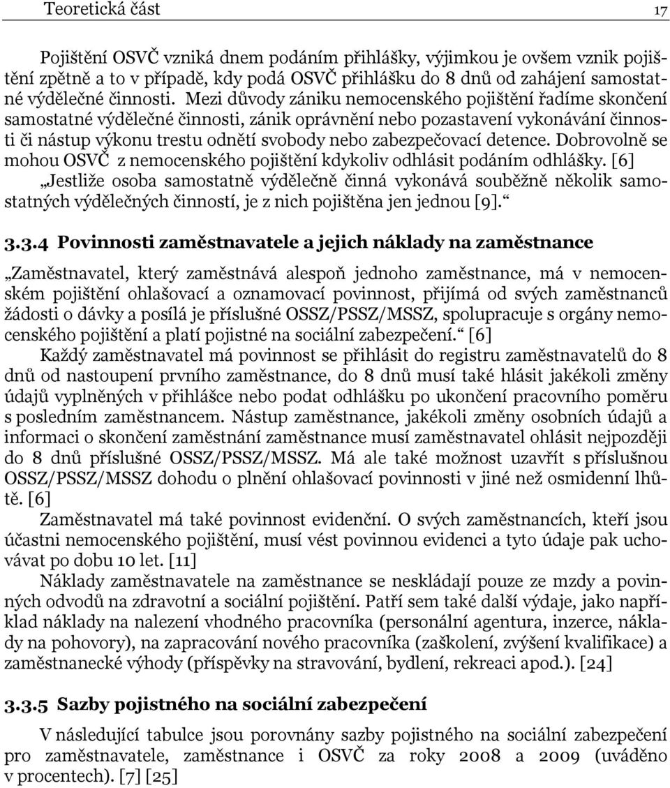 detence. Dobrovolně se mohou OSVČ z nemocenského pojištění kdykoliv odhlásit podáním odhlášky.