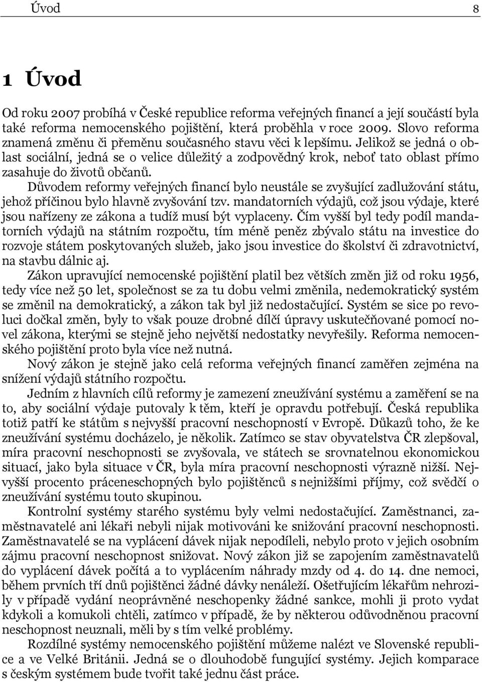 Jelikož se jedná o oblast sociální, jedná se o velice důležitý a zodpovědný krok, neboť tato oblast přímo zasahuje do životů občanů.