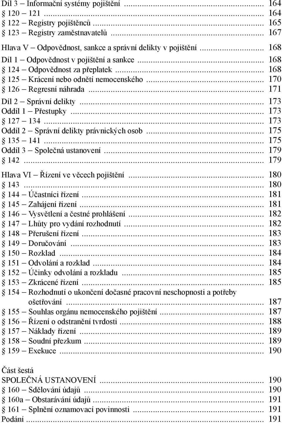 .. 173 Oddíl 1 Přestupky... 173 127 134... 173 Oddíl 2 Správní delikty právnických osob... 175 135 141... 175 Oddíl 3 Společná ustanovení... 179 142... 179 Hlava VI Řízení ve věcech pojištění.